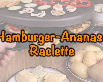 Hamburger-Ananas-Raclette