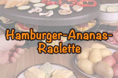 Hamburger-Ananas-Raclette