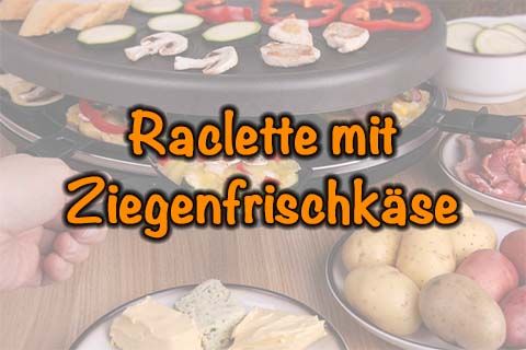 Raclette mit Ziegenfrischkäse