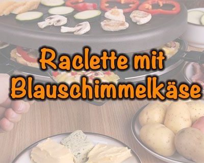 Raclette mit Blauschimmelkäse