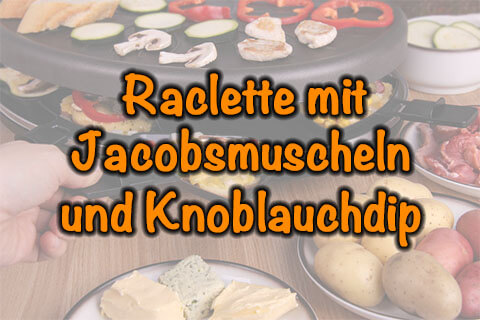 Raclette mit Jacobsmuscheln und Knoblauchdip